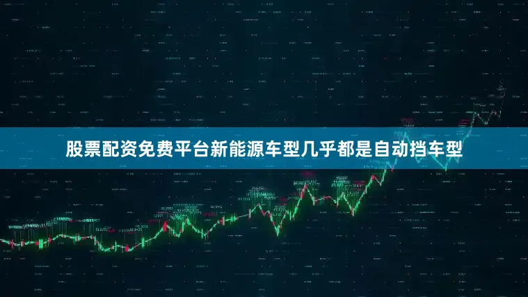 股票配资免费平台新能源车型几乎都是自动挡车型