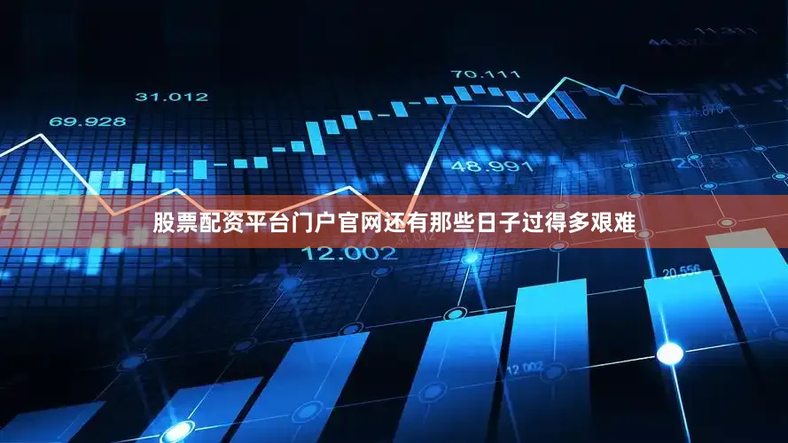 股票配资平台门户官网还有那些日子过得多艰难