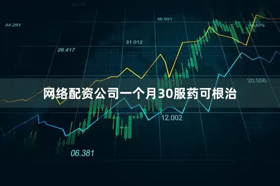 网络配资公司一个月30服药可根治